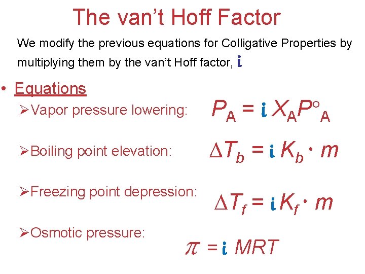 The van’t Hoff Factor We modify the previous equations for Colligative Properties by multiplying