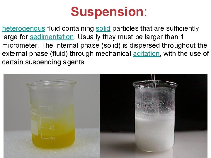 Suspension: heterogenous fluid containing solid particles that are sufficiently large for sedimentation. Usually they