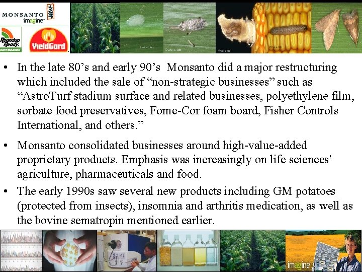  • In the late 80’s and early 90’s Monsanto did a major restructuring