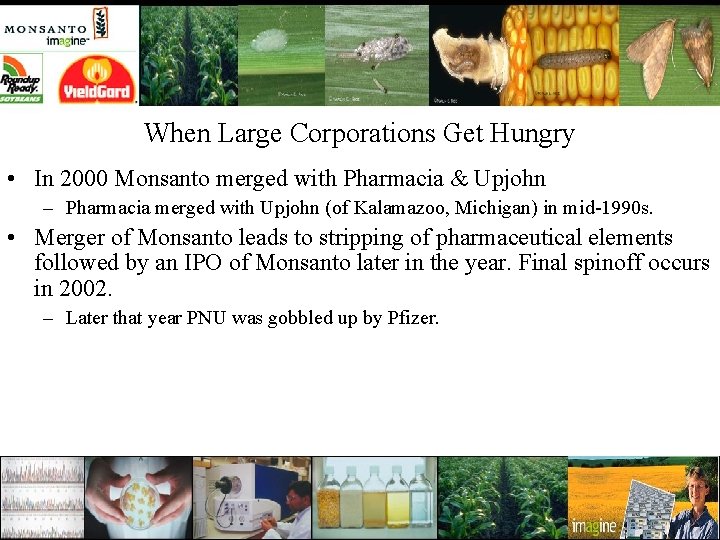 When Large Corporations Get Hungry • In 2000 Monsanto merged with Pharmacia & Upjohn