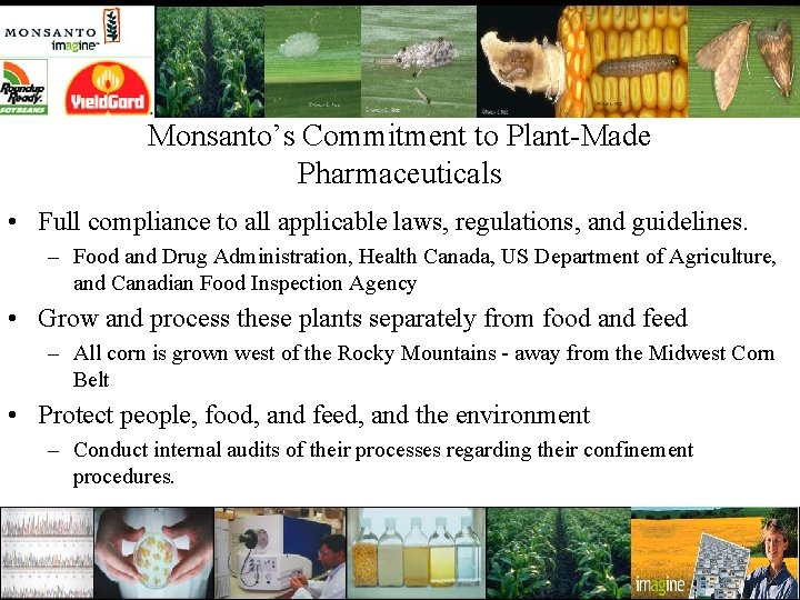 Monsanto’s Commitment to Plant-Made Pharmaceuticals • Full compliance to all applicable laws, regulations, and
