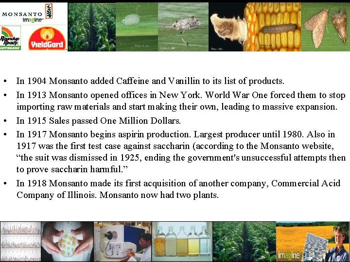  • In 1904 Monsanto added Caffeine and Vanillin to its list of products.