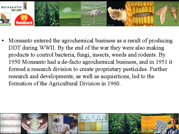  • Monsanto entered the agrochemical business as a result of producing DDT during
