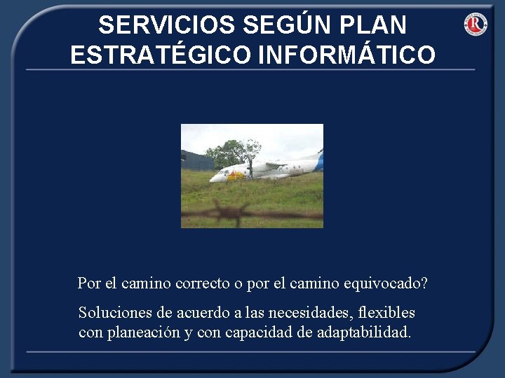 SERVICIOS SEGÚN PLAN ESTRATÉGICO INFORMÁTICO Por el camino correcto o por el camino equivocado?