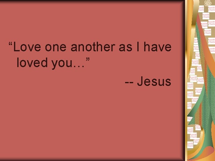 “Love one another as I have loved you…” -- Jesus 
