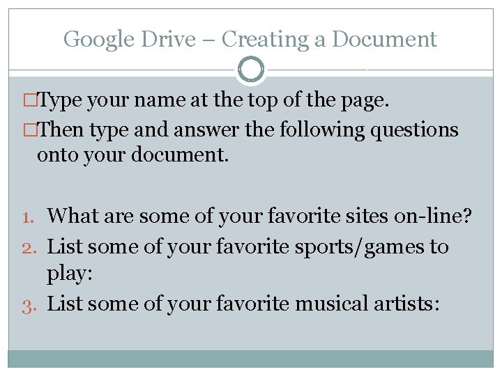 Google Drive – Creating a Document �Type your name at the top of the