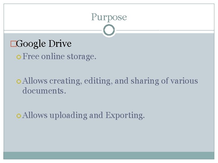 Purpose �Google Drive Free online storage. Allows creating, editing, and sharing of various documents.