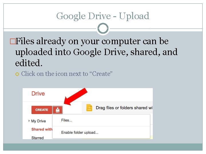 Google Drive - Upload �Files already on your computer can be uploaded into Google