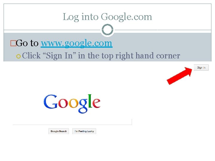 Log into Google. com �Go to www. google. com Click “Sign In” in the