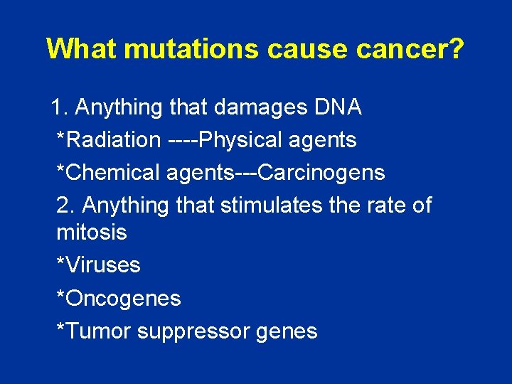 What mutations cause cancer? 1. Anything that damages DNA *Radiation ----Physical agents *Chemical agents---Carcinogens