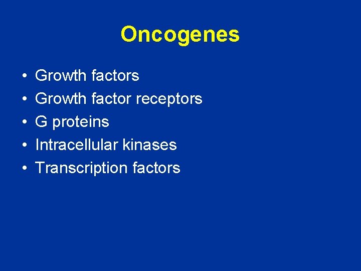 Oncogenes • • • Growth factors Growth factor receptors G proteins Intracellular kinases Transcription