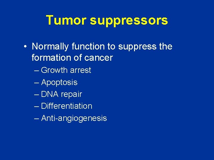 Tumor suppressors • Normally function to suppress the formation of cancer – Growth arrest