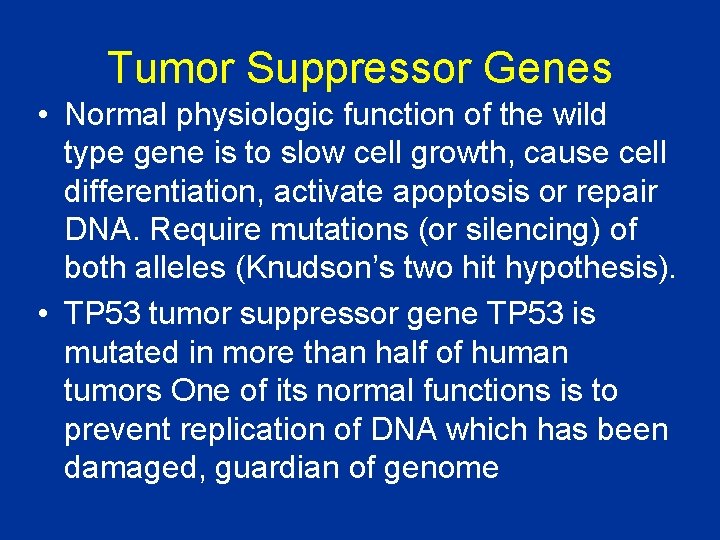 Tumor Suppressor Genes • Normal physiologic function of the wild type gene is to