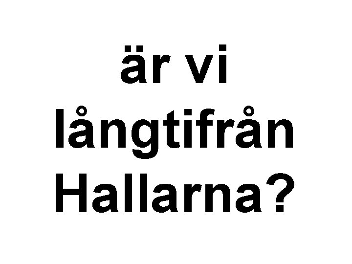 är vi långtifrån Hallarna? 