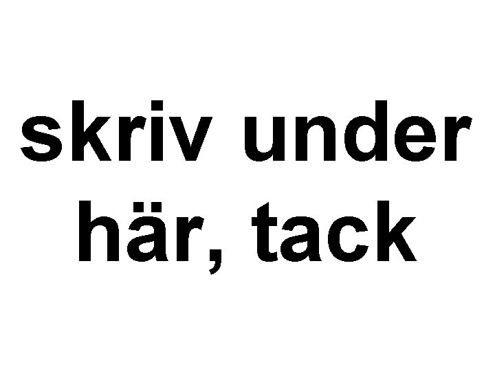 skriv under här, tack 