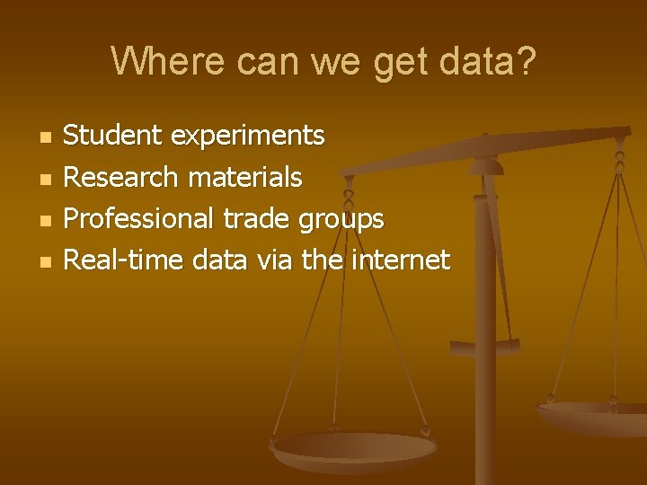 Where can we get data? n n Student experiments Research materials Professional trade groups