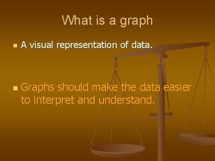 What is a graph n n A visual representation of data. Graphs should make