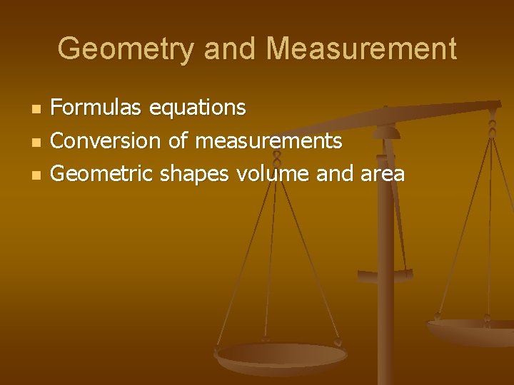 Geometry and Measurement n n n Formulas equations Conversion of measurements Geometric shapes volume