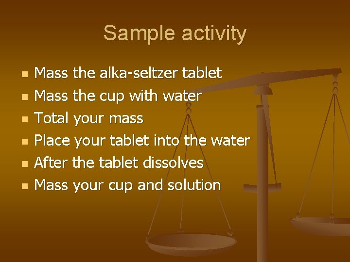 Sample activity n n n Mass the alka-seltzer tablet Mass the cup with water