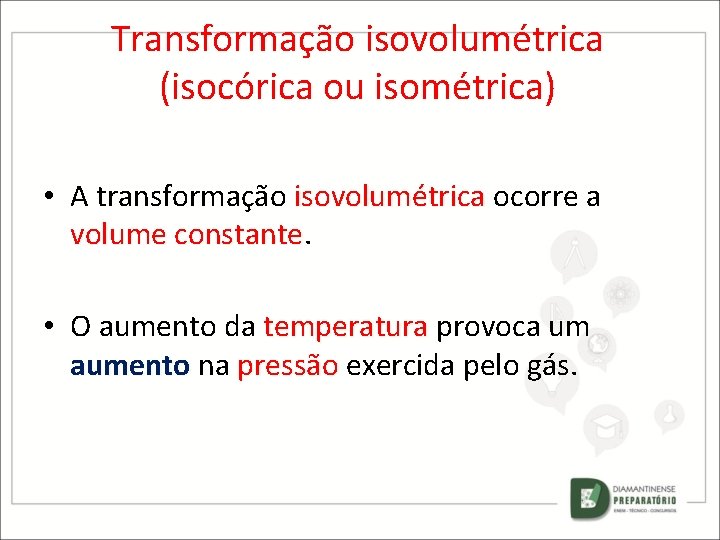 Transformação isovolumétrica (isocórica ou isométrica) • A transformação isovolumétrica ocorre a volume constante •