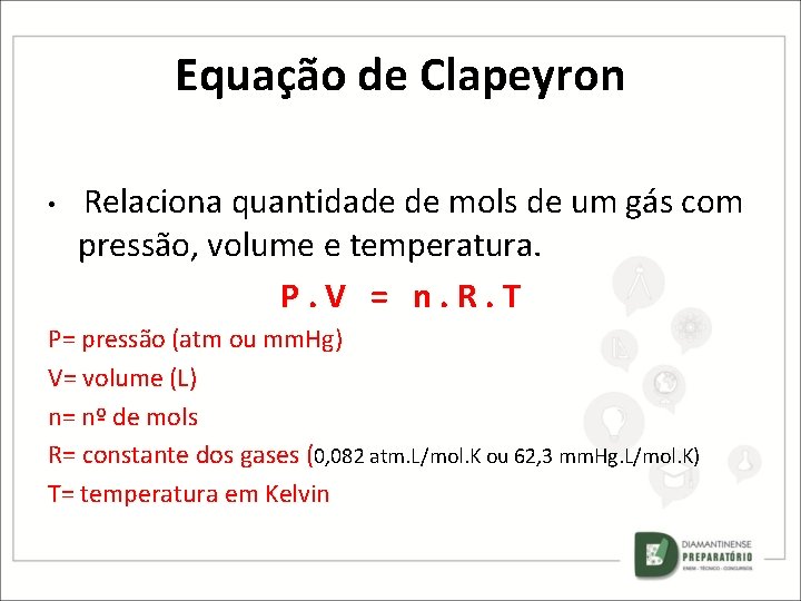 Equação de Clapeyron • Relaciona quantidade de mols de um gás com pressão, volume