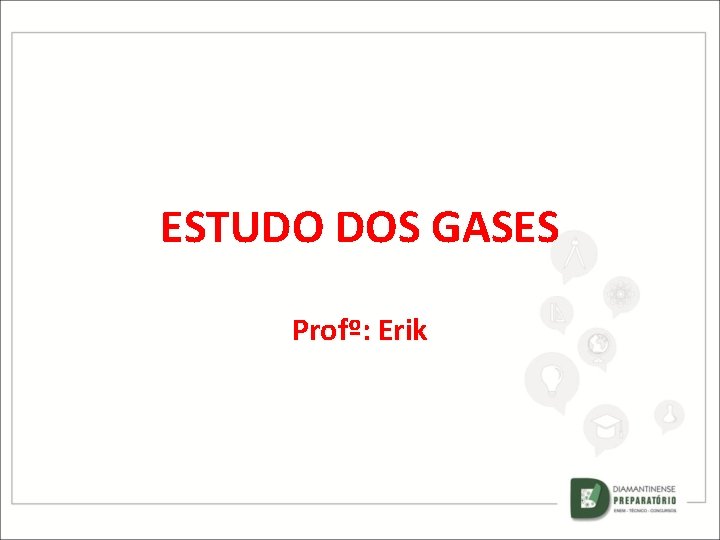 ESTUDO DOS GASES Profº: Erik 