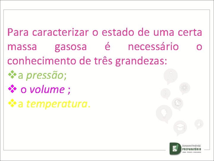 Para caracterizar o estado de uma certa massa gasosa é necessário o conhecimento de