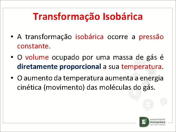 Transformação Isobárica • A transformação isobárica ocorre a pressão constante. • O volume ocupado