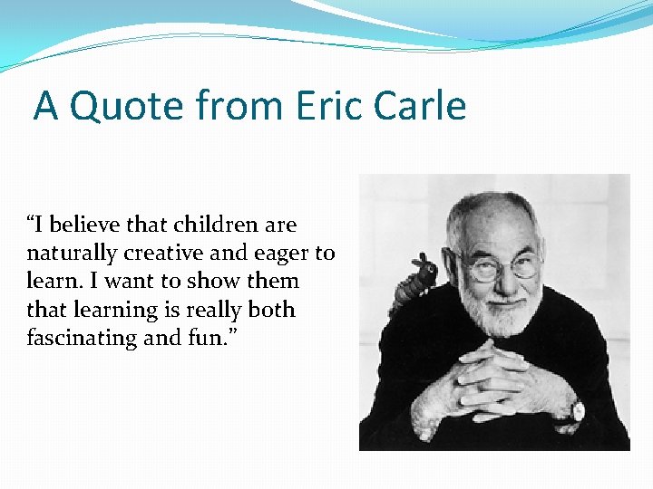 A Quote from Eric Carle “I believe that children are naturally creative and eager