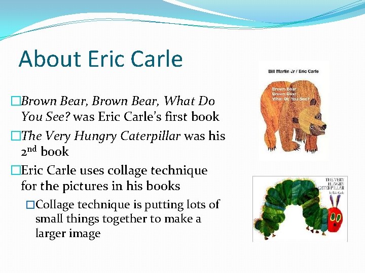 About Eric Carle �Brown Bear, What Do You See? was Eric Carle’s first book