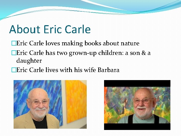 About Eric Carle �Eric Carle loves making books about nature �Eric Carle has two