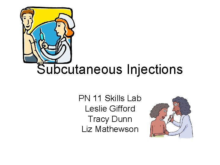 Subcutaneous Injections PN 11 Skills Lab Leslie Gifford Tracy Dunn Liz Mathewson 