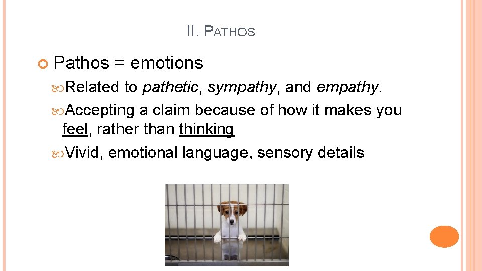 II. PATHOS Pathos = emotions Related to pathetic, sympathy, and empathy. Accepting a claim