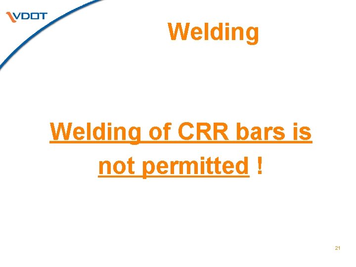 Welding of CRR bars is not permitted ! 21 Welding of CRR bars is not permitted ! 21