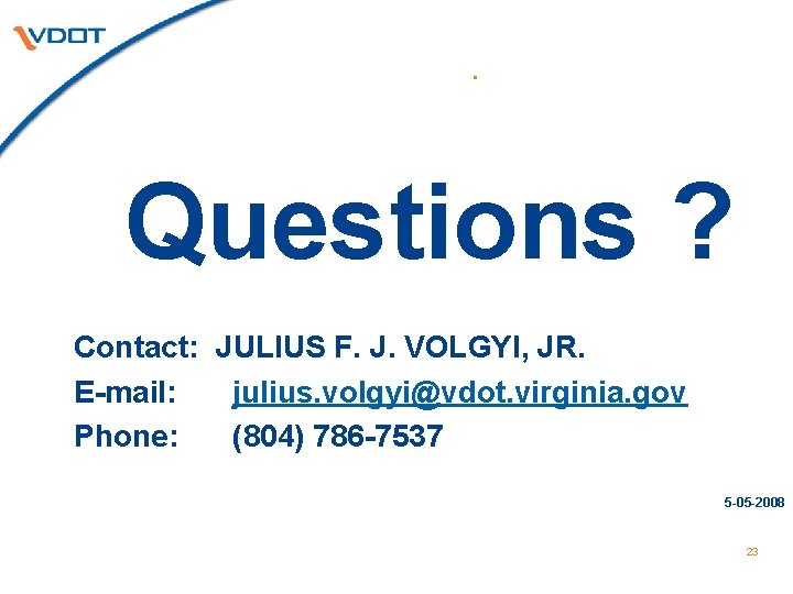 . Questions ? Contact: JULIUS F. J. VOLGYI, JR. E-mail: julius. volgyi@vdot. virginia. gov . Questions ? Contact: JULIUS F. J. VOLGYI, JR. E-mail: julius. volgyi@vdot. virginia. gov