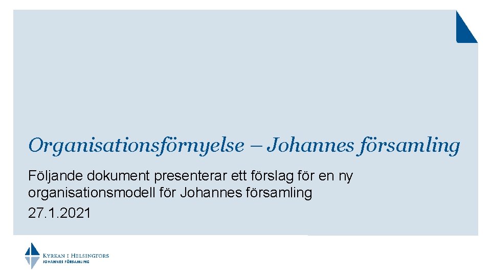 Organisationsförnyelse – Johannes församling Följande dokument presenterar ett förslag för en ny organisationsmodell för