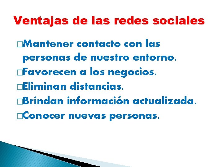 Ventajas de las redes sociales �Mantener contacto con las personas de nuestro entorno. �Favorecen