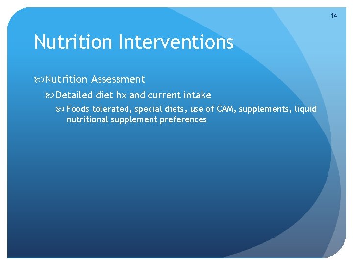 14 Nutrition Interventions Nutrition Assessment Detailed diet hx and current intake Foods tolerated, special