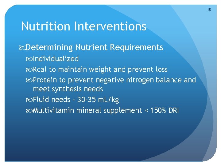15 Nutrition Interventions Determining Nutrient Requirements Individualized Kcal to maintain weight and prevent loss
