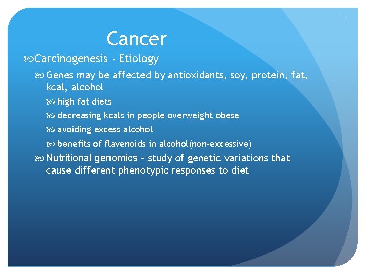 2 Cancer Carcinogenesis - Etiology Genes may be affected by antioxidants, soy, protein, fat,