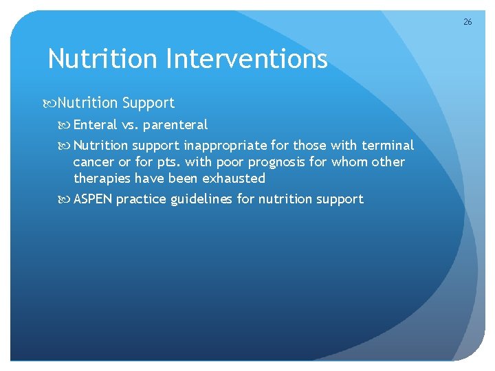 26 Nutrition Interventions Nutrition Support Enteral vs. parenteral Nutrition support inappropriate for those with