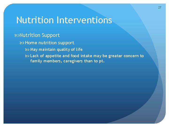 27 Nutrition Interventions Nutrition Support Home nutrition support May maintain quality of life Lack