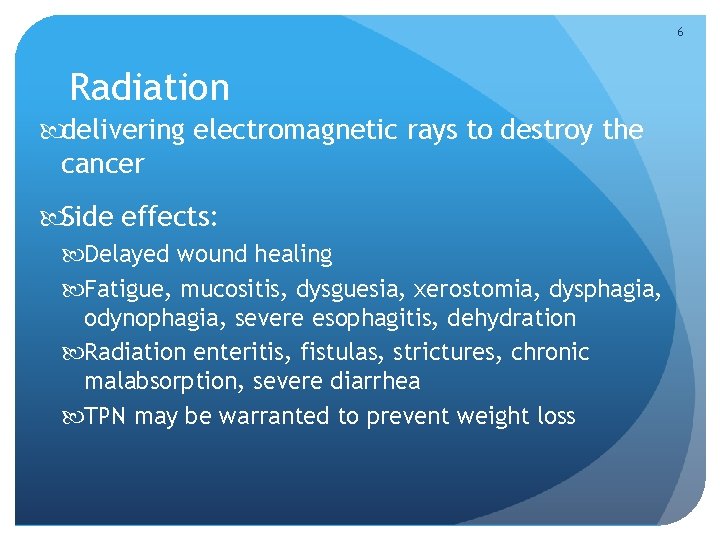 6 Radiation delivering electromagnetic rays to destroy the cancer Side effects: Delayed wound healing