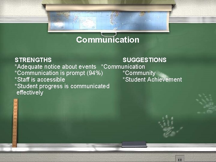 Communication STRENGTHS SUGGESTIONS *Adequate notice about events *Communication is prompt (94%) *Community *Staff is