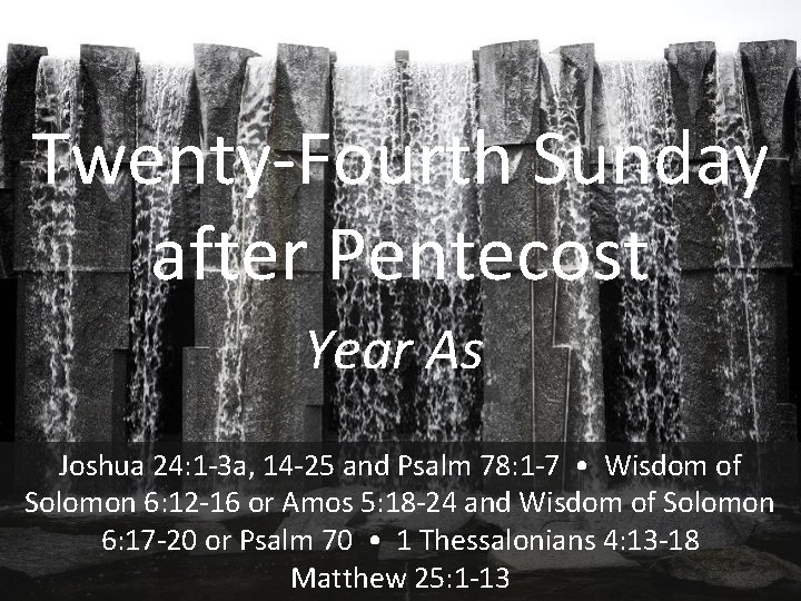 Twenty-Fourth Sunday after Pentecost Year As Joshua 24: 1 -3 a, 14 -25 and