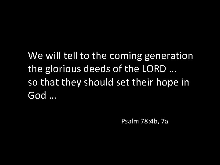 We will tell to the coming generation the glorious deeds of the LORD …