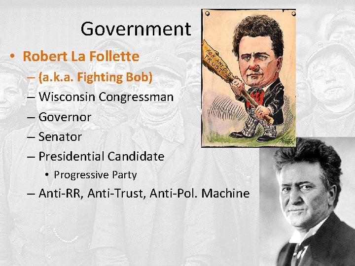 Government • Robert La Follette – (a. k. a. Fighting Bob) – Wisconsin Congressman