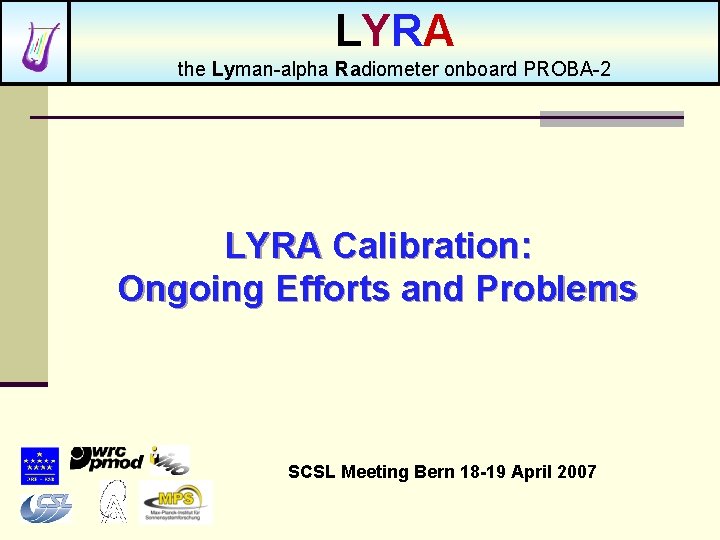 LYRA the Lyman-alpha Radiometer onboard PROBA-2 LYRA Calibration: Ongoing Efforts and Problems SCSL Meeting