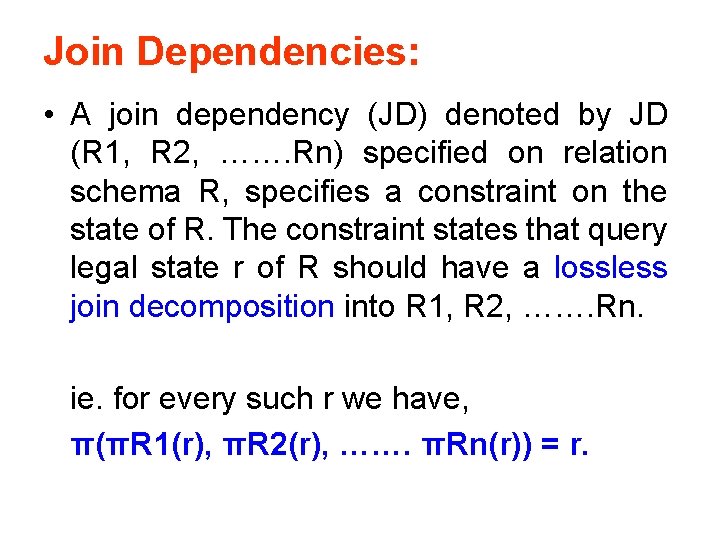 Join Dependencies: • A join dependency (JD) denoted by JD (R 1, R 2,