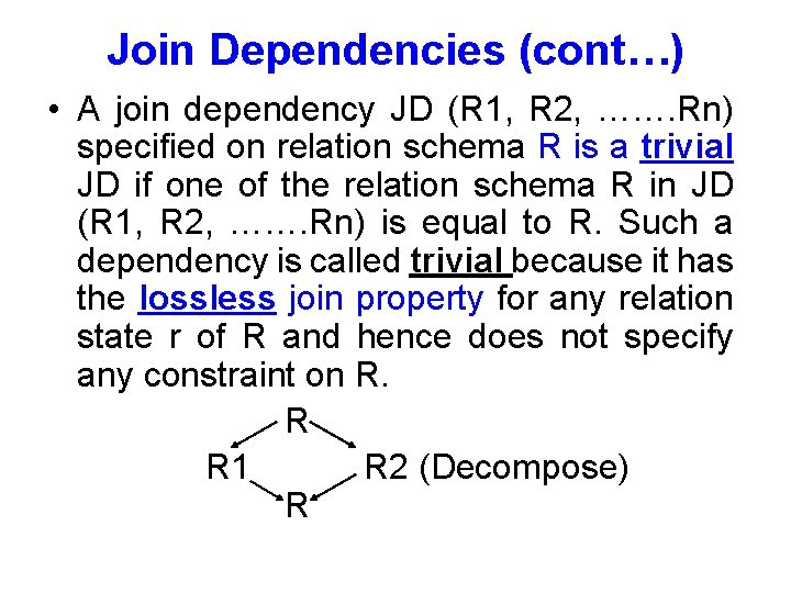 Join Dependencies (cont…) • A join dependency JD (R 1, R 2, ……. Rn)